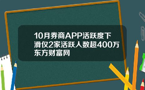 10月券商APP活跃度下滑仅2家活跃人数超400万东方财富网