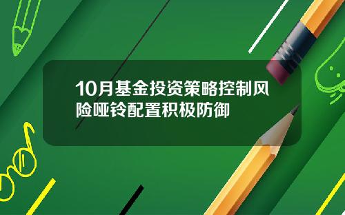 10月基金投资策略控制风险哑铃配置积极防御