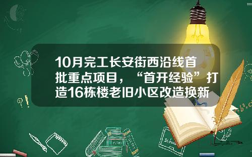 10月完工长安街西沿线首批重点项目，“首开经验”打造16栋楼老旧小区改造换新颜