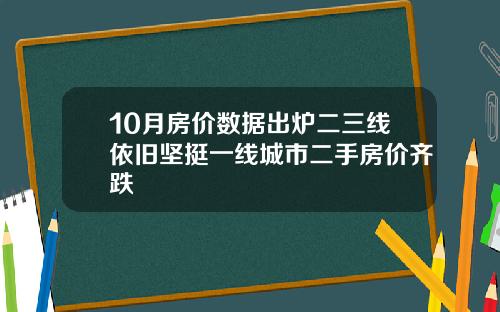 10月房价数据出炉二三线依旧坚挺一线城市二手房价齐跌