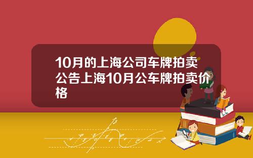 10月的上海公司车牌拍卖公告上海10月公车牌拍卖价格