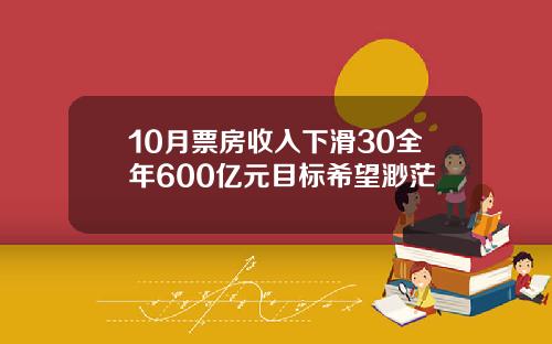 10月票房收入下滑30全年600亿元目标希望渺茫