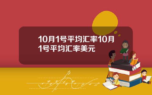 10月1号平均汇率10月1号平均汇率美元