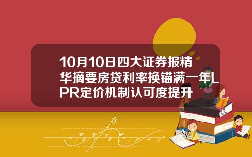 10月10日四大证券报精华摘要房贷利率换锚满一年LPR定价机制认可度提升