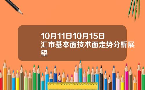 10月11日10月15日汇市基本面技术面走势分析展望