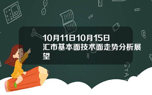 10月11日10月15日汇市基本面技术面走势分析展望