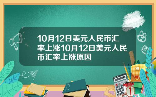 10月12日美元人民币汇率上涨10月12日美元人民币汇率上涨原因