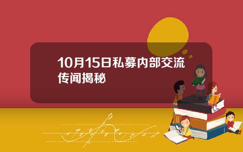 10月15日私募内部交流传闻揭秘