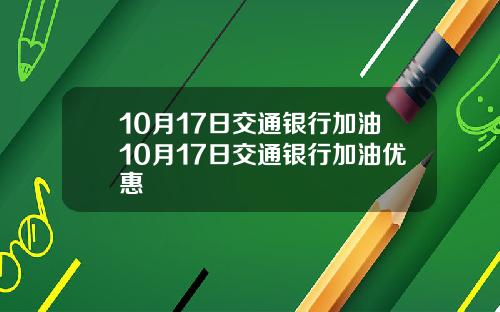 10月17日交通银行加油10月17日交通银行加油优惠