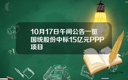 10月17日午间公告一览国统股份中标15亿元PPP项目