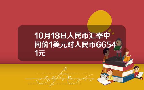10月18日人民币汇率中间价1美元对人民币66541元