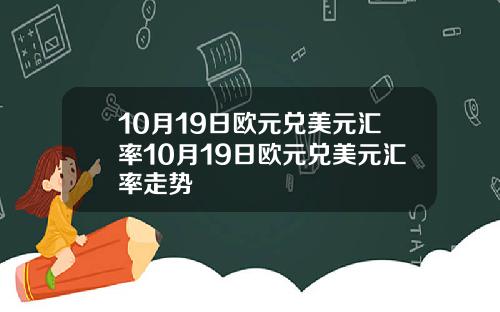 10月19日欧元兑美元汇率10月19日欧元兑美元汇率走势