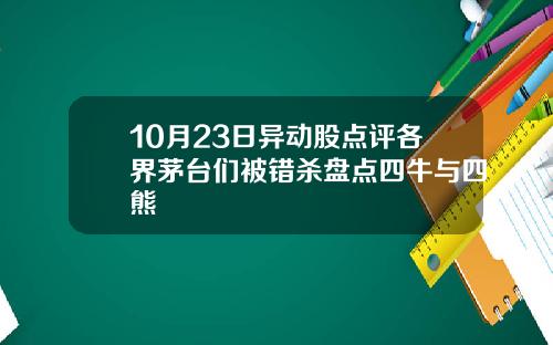 10月23日异动股点评各界茅台们被错杀盘点四牛与四熊