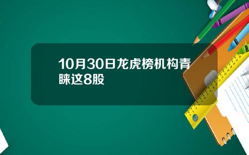 10月30日龙虎榜机构青睐这8股