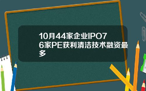 10月44家企业IPO76家PE获利清洁技术融资最多