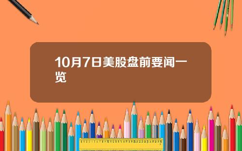 10月7日美股盘前要闻一览