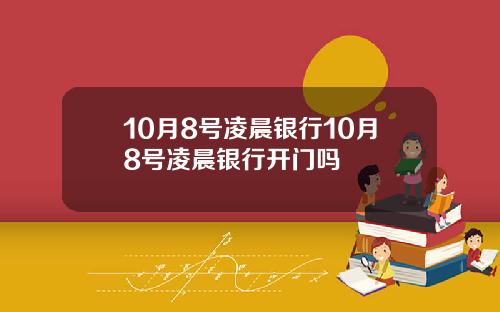 10月8号凌晨银行10月8号凌晨银行开门吗