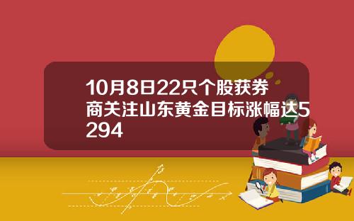 10月8日22只个股获券商关注山东黄金目标涨幅达5294