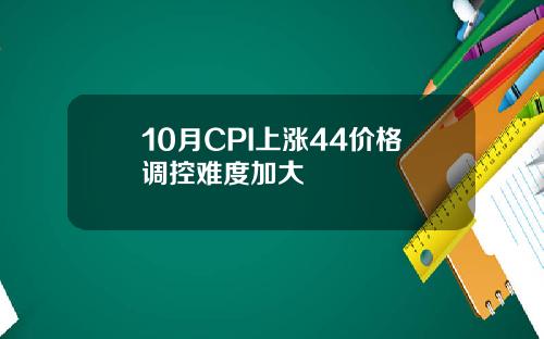 10月CPI上涨44价格调控难度加大