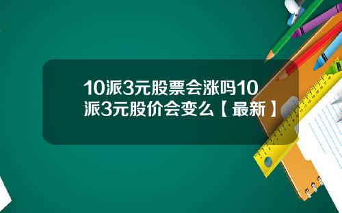 10派3元股票会涨吗10派3元股价会变么【最新】
