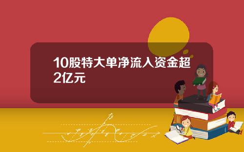 10股特大单净流入资金超2亿元
