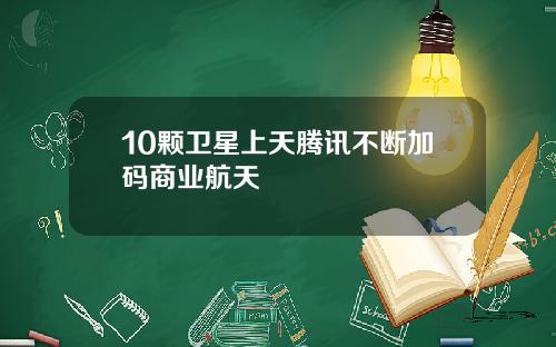 10颗卫星上天腾讯不断加码商业航天