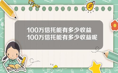 100万信托能有多少收益100万信托能有多少收益呢