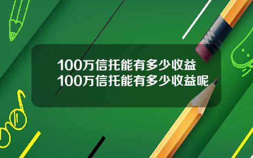 100万信托能有多少收益100万信托能有多少收益呢