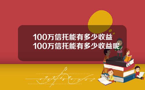 100万信托能有多少收益100万信托能有多少收益呢
