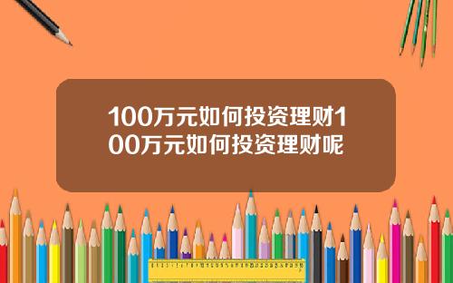 100万元如何投资理财100万元如何投资理财呢