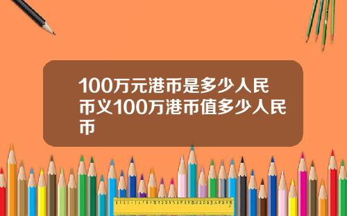 100万元港币是多少人民币义100万港币值多少人民币