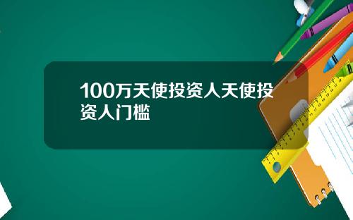 100万天使投资人天使投资人门槛