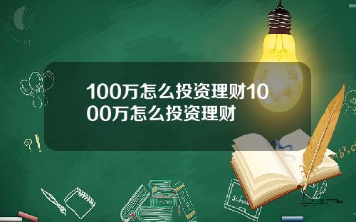 100万怎么投资理财1000万怎么投资理财