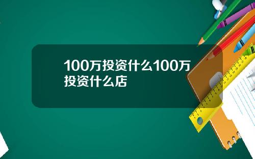 100万投资什么100万投资什么店