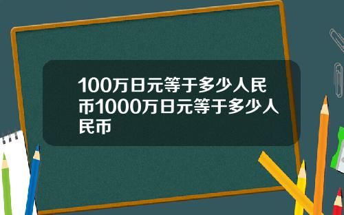 100万日元等于多少人民币1000万日元等于多少人民币