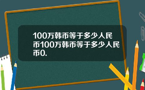100万韩币等于多少人民币100万韩币等于多少人民币0.