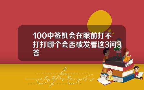 100中签机会在眼前打不打打哪个会否破发看这3问3答