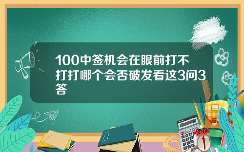 100中签机会在眼前打不打打哪个会否破发看这3问3答