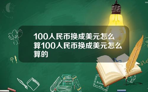 100人民币换成美元怎么算100人民币换成美元怎么算的