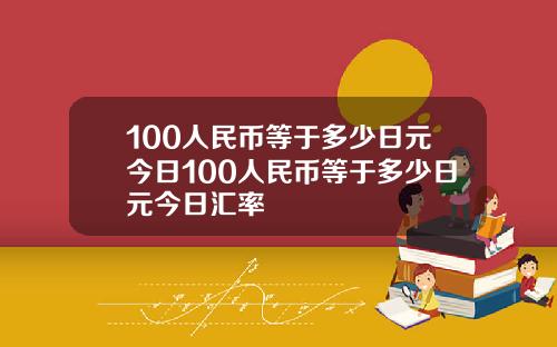 100人民币等于多少日元今日100人民币等于多少日元今日汇率