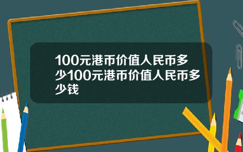 100元港币价值人民币多少100元港币价值人民币多少钱