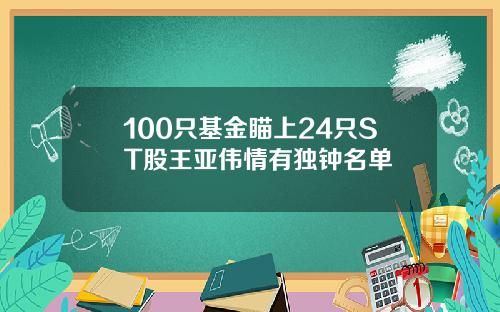 100只基金瞄上24只ST股王亚伟情有独钟名单