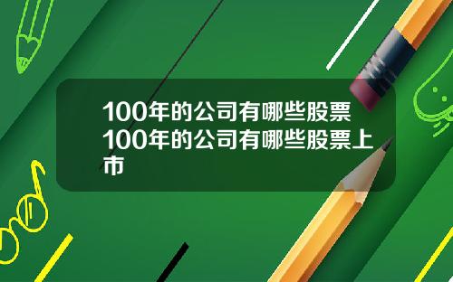 100年的公司有哪些股票100年的公司有哪些股票上市
