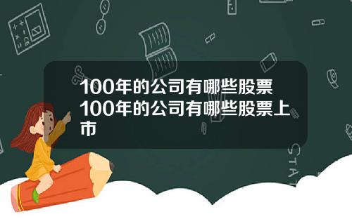 100年的公司有哪些股票100年的公司有哪些股票上市