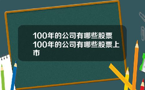 100年的公司有哪些股票100年的公司有哪些股票上市