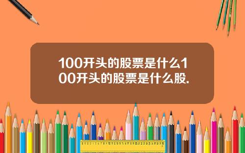 100开头的股票是什么100开头的股票是什么股.