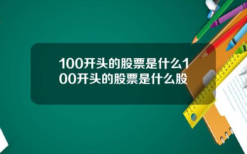 100开头的股票是什么100开头的股票是什么股