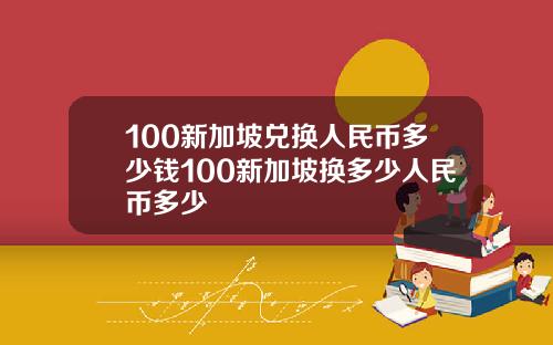 100新加坡兑换人民币多少钱100新加坡换多少人民币多少