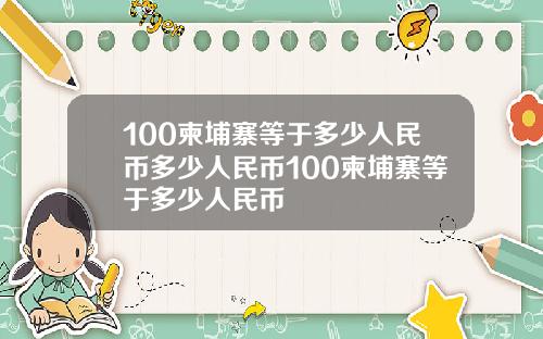 100柬埔寨等于多少人民币多少人民币100柬埔寨等于多少人民币