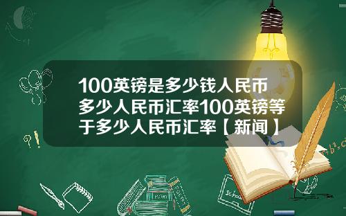 100英镑是多少钱人民币多少人民币汇率100英镑等于多少人民币汇率【新闻】